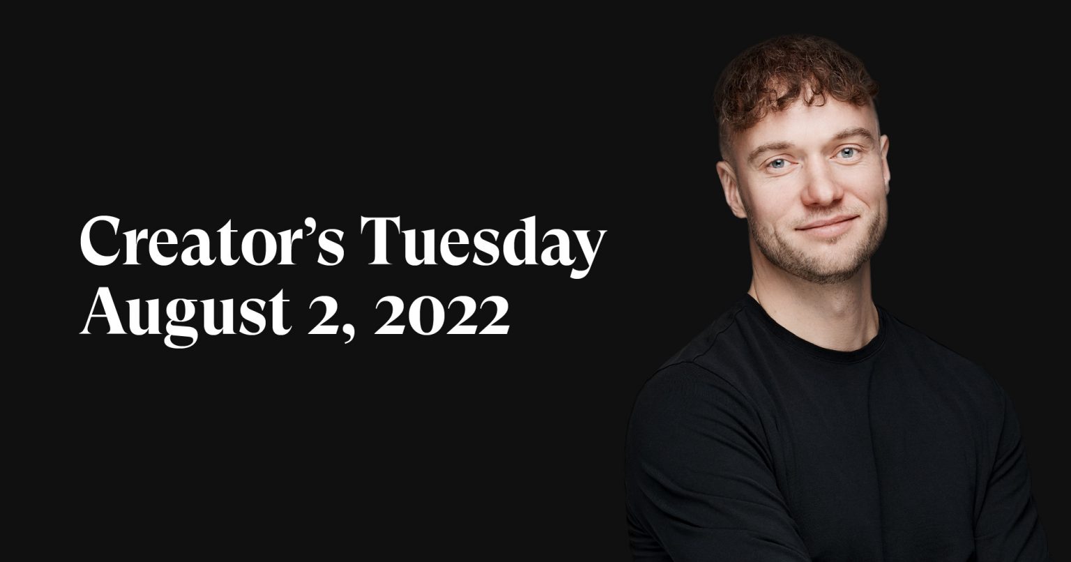 #3: Creator’s Tuesday — August 2, 2022