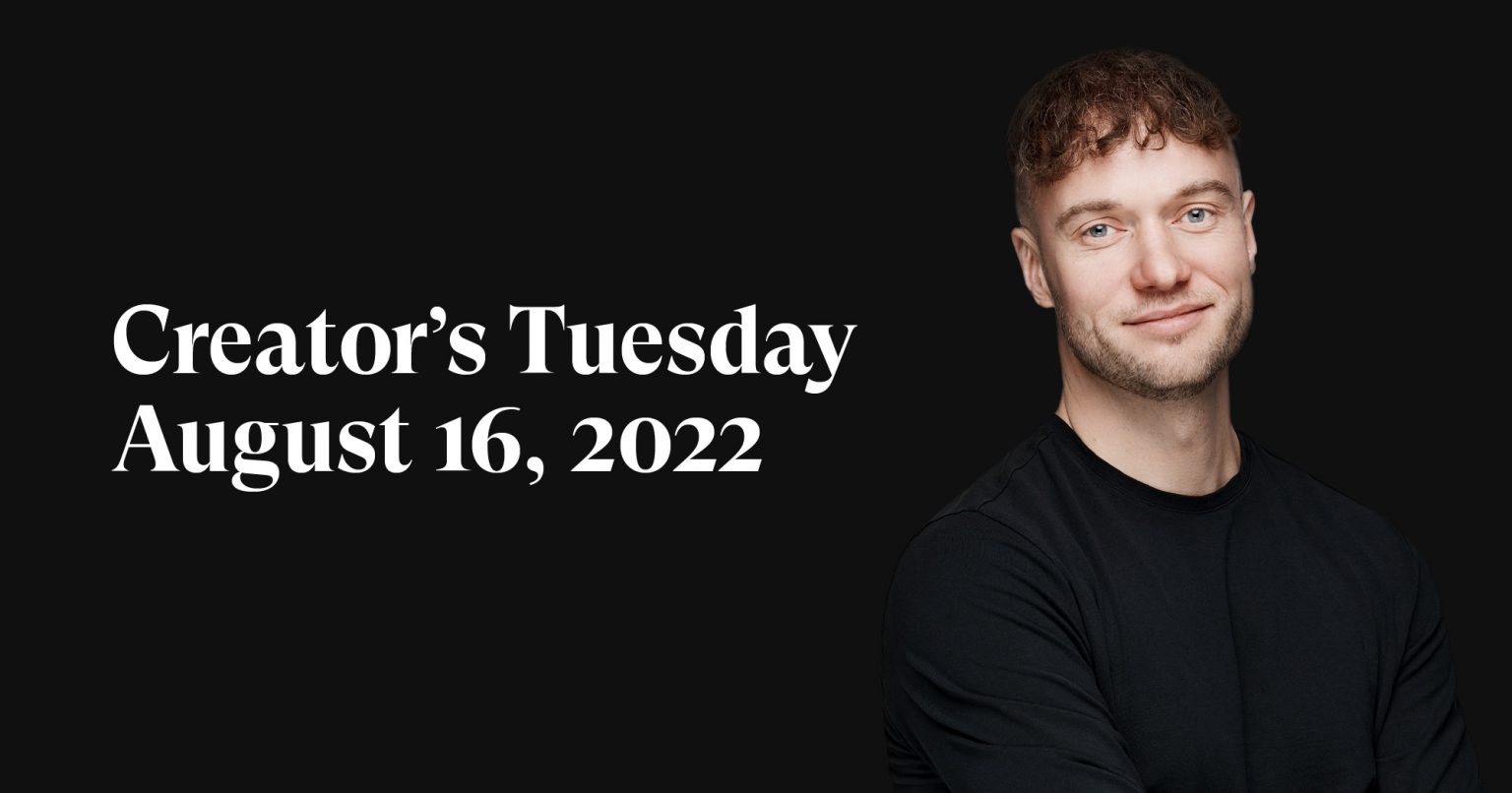 #5: Creator’s Tuesday — August 16, 2022
