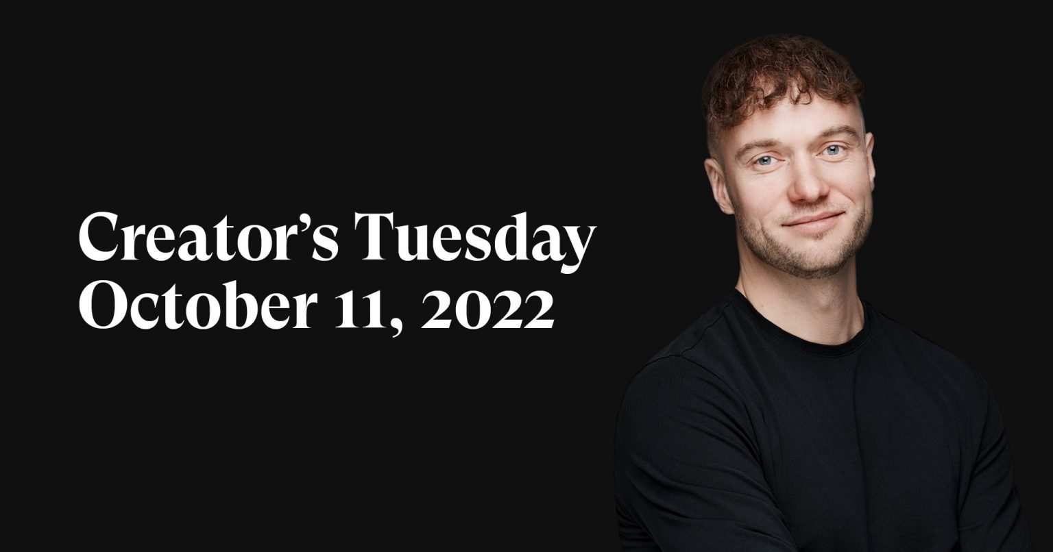 #13: Creator’s Tuesday — October 11, 2022